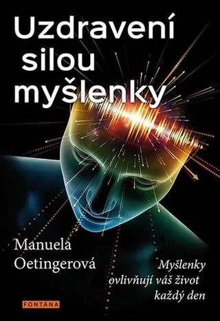 Kniha: Uzdravení silou myšlenky - Myšlenky ovlivňují váš život každý den - 1. vydanie - Manuela Oetingerová