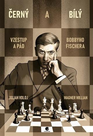 Kniha: Černý a bílý - Vzestup a pád Bobbyho Fishera - 1. vydanie - Wagner Willian; Julian Voloj