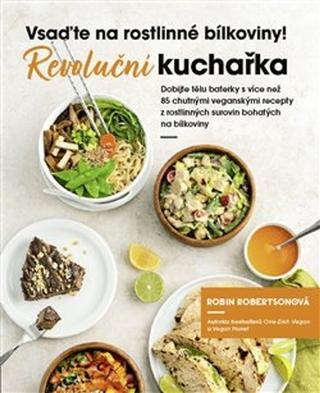 Kniha: Vsaďte na rostlinné bílkoviny - Revoluční kuchařka - Robin Robertsonová