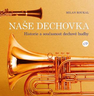 Kniha + CD: Naše dechovka - Historie a současnost dechové hudby + CD - 2. vydanie - Milan Koukal