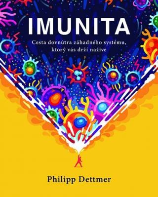 Kniha: Imunita - Cesta dovnútra záhadného systému, ktorý vás drží nažive - 1. vydanie - Philipp Dettmer