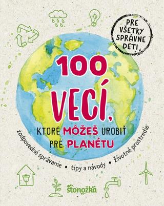 Kniha : 100 vecí, ktoré môžeš urobiť pre planétu - zodpovedné správanie - tipy a návody - životné prostredie - 1. vydanie