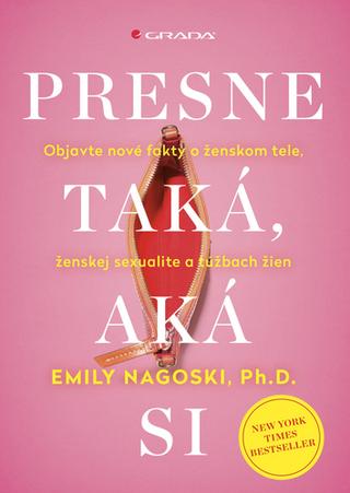 Kniha: Presne taká, aká si - Objavte nové fakty o ženskom tele, ženskej sexualite a túžbach žien - Emily Nagoski