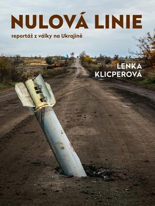 Kniha: Nulová linie – Reportáž z Ukrajiny - Reportáž z války na Ukrajině - 1. vydanie - Lenka Klicperová