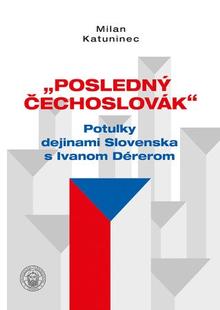 Kniha: Posledný Čechoslovák - Potulky dejinami Slovenska s Ivanom Dérerom - Milan Katuninec