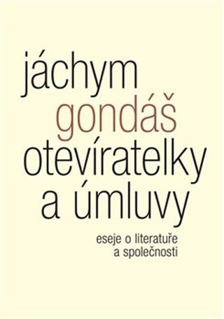 Kniha: Otevíratelky a úmluvy - Eseje o literatuře a společnosti - Jáchym Gondáš