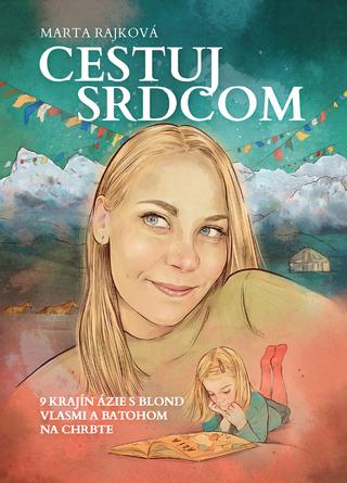 Kniha: Cestuj srdcom - 9 krajín Ázie s blond vlasmi a batohom na chrbte - Marta Rajková