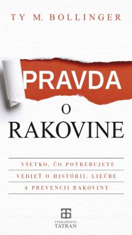 Kniha: Pravda o rakovine - Všetko, čo potrebujete vedieť o histórii, liečbe a prevencii rakoviny - 1. vydanie - Ty M. Bollinger