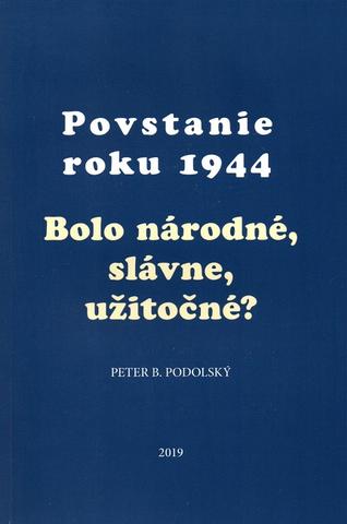 Kniha: Povstanie roku 1944 - Bolo národné, slávne, užitočné? - 3. vydanie - Peter B. Podolský