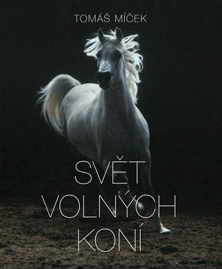 Kniha: Svět volných koní - Tomáš Míček