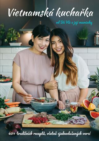 Kniha: Vietnamská kuchařka od Bé Ha a její maminky - 40 tradičních receptů, včetně zjednodušených verzí - 1. vydanie - Thu Ha Nguyen