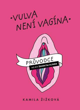 Kniha: Vulva není vagína - Průvodce nejen ženským klínem - 1. vydanie - Kamila Žižková