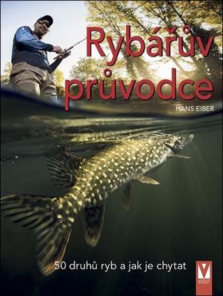 Kniha: Rybářův průvodce - 50 druhů ryb a jak je chytat - 1. vydanie - Hans Eiber