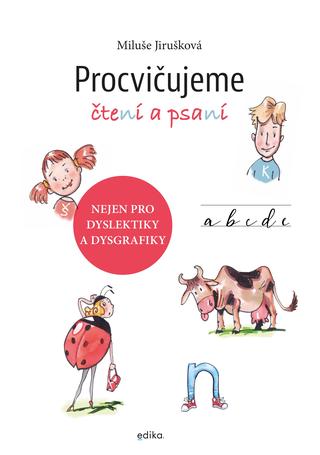 Kniha: Procvičujeme čtení a psaní - Nejen pro dyslektiky a dysgrafiky - 1. vydanie - Miluše Jirušková