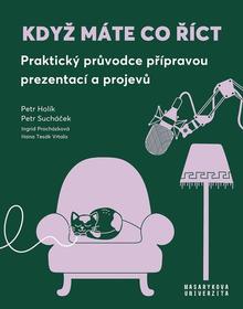 Kniha: Když máte co říct - Praktický průvodce přípravou prezentací a projevů - Petr Holík; Petr Sucháček; Ingrid Procházková; Hana Tesák Vrtala