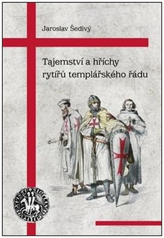 Kniha: Tajemství a hříchy rytířů templářského řádu - Jaroslav Šedivý