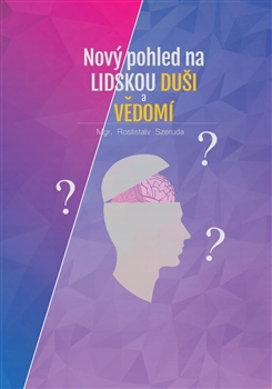 Kniha: Nový pohled na lidskou duši a vědomí - Rostislav Szeruda