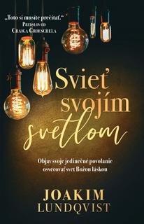 Kniha: Svieť svojím svetlom - Objav svoje jedinečné povolanie osvecovať svet Božou láskou - 1. vydanie - Joakim Lundqvist