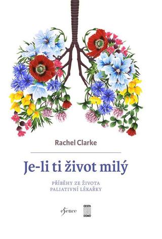 Kniha: Je-li ti život milý - Příběhy ze života paliativní lékařky - Příběhy ze života paliativní lékařky - 1. vydanie - Rachel Clarke