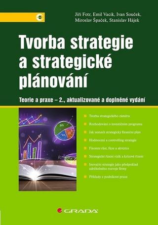 Kniha: Tvorba strategie a strategické plánování - Teorie a praxe - 2., aktualizované a doplněné vydání - 2. vydanie - Jiří Fotr