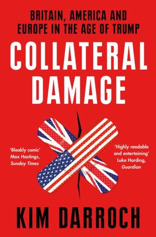 Kniha: Collateral Damage: Britain, America And Europe In The Age Of Trump - Kim Darroch