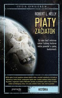 Kniha: Piaty začiatok - Čo nám šesť miliónov rokov ľudskej histórie môže povedať o našej budúcnosti - Robert L. Kelly
