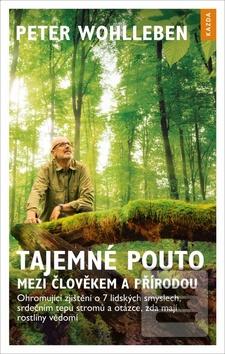 Kniha: Tajemné pouto mezi člověkem a přírodou - - Ohromující zjištění o 7 lidských smyslech, srdečním tepu stromů a otázce, zda ma - 1. vydanie - Peter Wohlleben