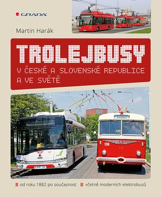 Kniha: Trolejbusy - v České a Slovenské republice a ve světě - 1. vydanie - Martin Harák