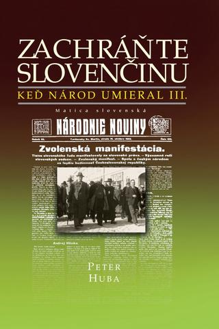 Kniha: Zachráňte slovenčinu - Keď národ umieral III - 1. vydanie - Peter Huba