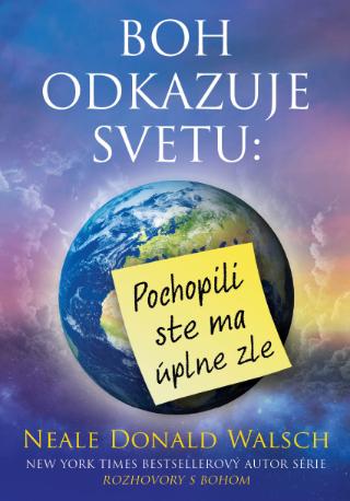 Kniha: Boh odkazuje svetu: Pochopili ste ma úplne zle - Pochopili ste ma úplne zle - Neale Donald Walsch