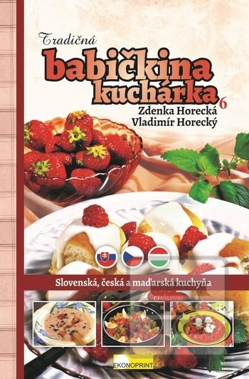 Kniha: Tradičná babičkina kuchárka 6 - Slovenská, česká a maďarská kuchyňa - Zdenka Horecká, Vladimír Horecký