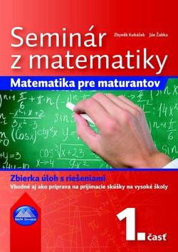 Kniha: Seminár z matematiky 1. časť - Matematika pre maturantov 1. časť - Zbyněk Kubáček; Ján Žabka