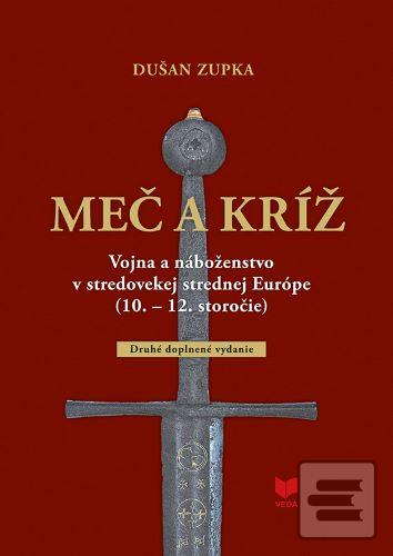 Kniha: Meč a kríž (2. doplnené vydanie) - Vojna náboženstvo v stredovekej strednej Európe (10. - 12. storočie) - Dušan Zupka