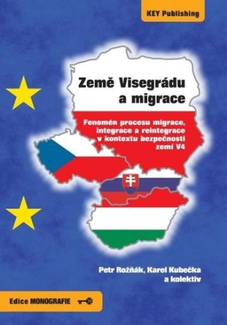 Kniha: Země Visegrádu a migrace - Fenomén procesu migrace, integrace a reintegrace v kontextu bezpečnosti zemí V4 - Petr Rožnák; Karel Kubečka