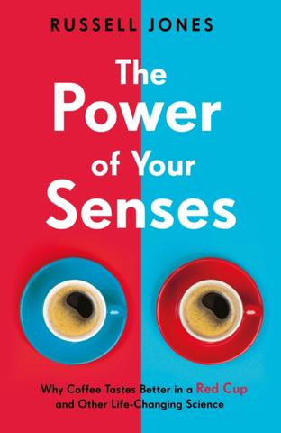 Kniha: The Power of Your Senses Why Coffee Tastes Better in a Red Cup and Other Life-Changing Science