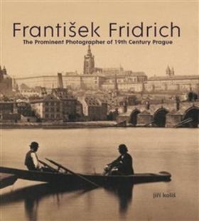 Kniha: František Fridrich - The Prominent Photographer of 19th Century Prague - Jíří Koliš
