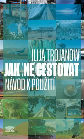 Kniha: Jak (ne)cestovat - Návod k použití - 1. vydanie - Ilija Trojanow