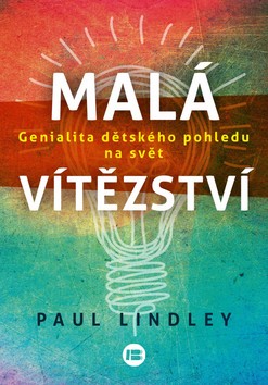 Kniha: Malá vítězství - Genialita dětského pohledu na svět - Paul Lindley
