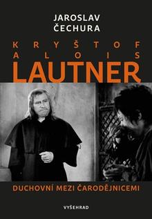 Kniha: Kryštof Alois Lautner - Duchovní mezi čarodějnicemi - Jaroslav Čechura