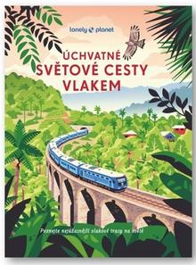Kniha: Úchvatné světové cesty vlakem - 1. vydanie