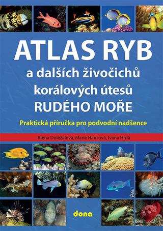 Kniha: Atlas ryb a dalších živočichů korálových útesů Rudého moře - Praktická příručka pro vodní nadšence - 1. vydanie - Alena Doležalová