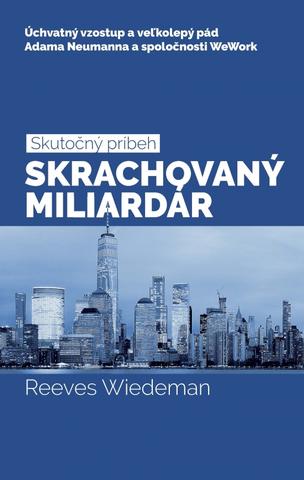 Kniha: Skrachovaný miliardár - Úchvatný vzostup a veľkolepý pád Adama Neumanna a spoločnosti WeWork - 1. vydanie - Reeves Wiedeman