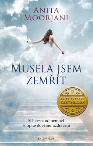 Kniha: Musela jsem zemřít. Má cesta od nemoci k opravdovému uzdravení - Má cesta od nemoci k opravdovému uzdravení - 2. vydanie - Anita Moorjani