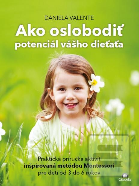 Kniha: Ako oslobodit potenciál vášho dieťaťa od 3-6 rokov - Praktická príručka aktivít inšpirovaná metódou Montessori - Daniela Valente