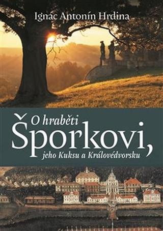 Kniha: O hraběti Šporkovi, jeho Kuksu a Králové - 1. vydanie - Antonín Ignac