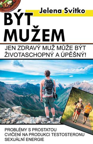 Kniha: Být mužem - Jen zdravý muž může být životaschopný a úspěšný! - 1. vydanie - Jelena Svitko