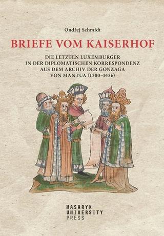 Kniha: Briefe vom Kaiserhof - Die letzten Luxemburger in der diplomatischen Korrespondenz - 1. vydanie - Ondřej Schmidt
