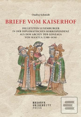 Kniha: Briefe vom Kaiserhof - Die letzten Luxemburger in der diplomatischen Korrespondenz - 1. vydanie - Ondřej Schmidt