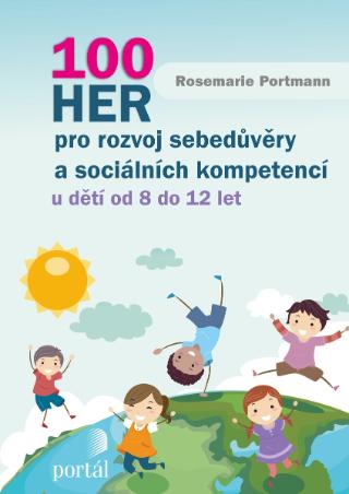 Kniha: 100 her pro rozvoj sebedůvěry a sociálních kompetencí - u dětí od 8 do 12 let - Rosemari Portmannová