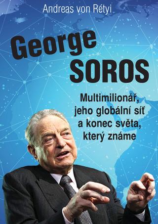 Kniha: George Soros - Multimilionář, jeho globální síť a konec světa, který známe. - 1. vydanie - Andreas von Rétyi